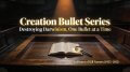 Creation Bullet Series: Destroying Darwinism, One Bullet at a Time